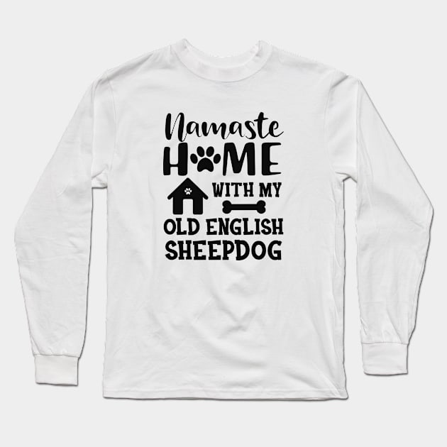 Old English Sheepdog - Namaste home with my old english sheepdog Long Sleeve T-Shirt by KC Happy Shop